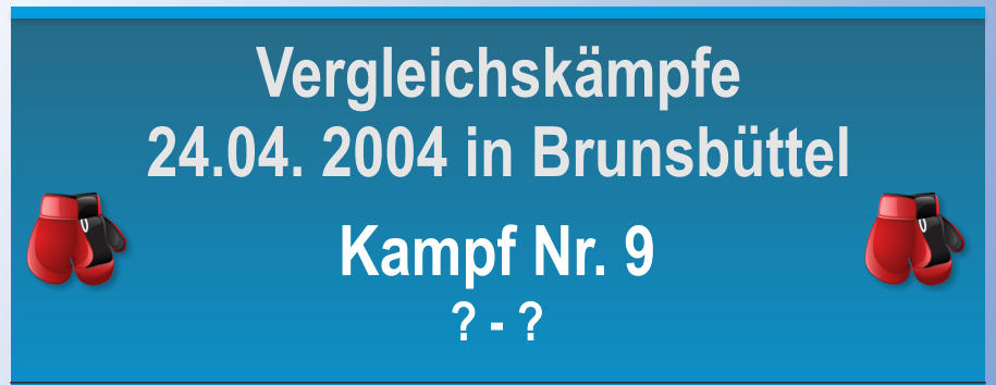 Kampf Nr. 9 ? - ? Vergleichskmpfe 24.04. 2004 in Brunsbttel