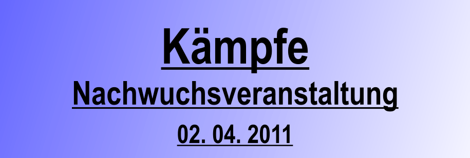 Kmpfe Nachwuchsveranstaltung 02. 04. 2011