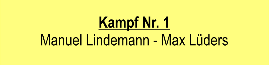 Kampf Nr. 1  Manuel Lindemann - Max Lders