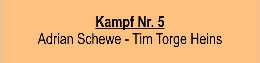 Kampf Nr. 5  Adrian Schewe - Tim Torge Heins