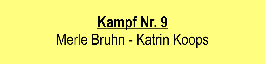 Kampf Nr. 9  Merle Bruhn - Katrin Koops