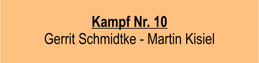 Kampf Nr. 10  Gerrit Schmidtke - Martin Kisiel