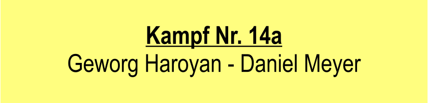 Kampf Nr. 14a  Geworg Haroyan - Daniel Meyer