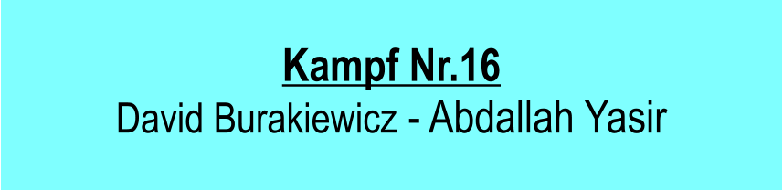 Kampf Nr.16  David Burakiewicz - Abdallah Yasir