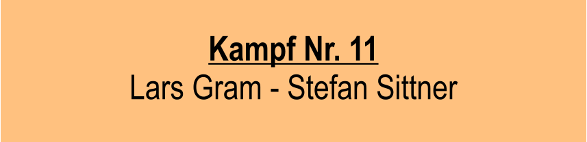 Kampf Nr. 11 Lars Gram - Stefan Sittner