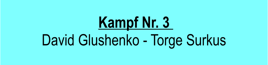 Kampf Nr. 3   David Glushenko - Torge Surkus