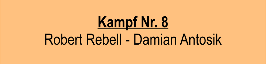 Kampf Nr. 8  Robert Rebell - Damian Antosik