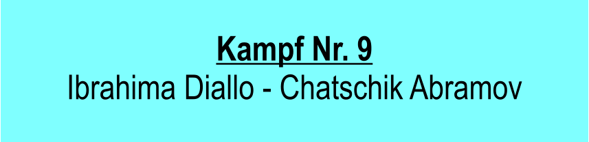 Kampf Nr. 9  Ibrahima Diallo - Chatschik Abramov