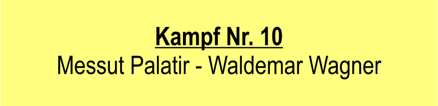 Kampf Nr. 10  Messut Palatir - Waldemar Wagner