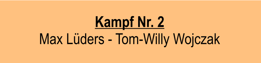 Kampf Nr. 2  Max Lders - Tom-Willy Wojczak