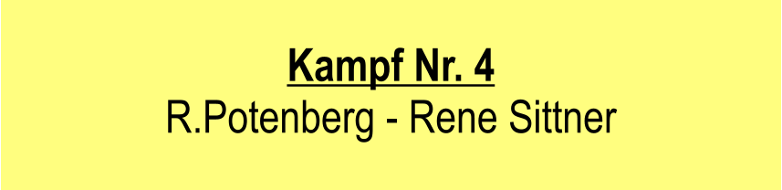 Kampf Nr. 4  R.Potenberg - Rene Sittner