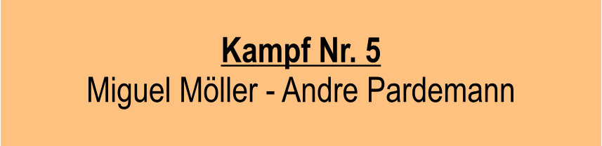 Kampf Nr. 5  Miguel Mller - Andre Pardemann