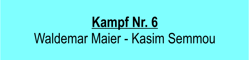 Kampf Nr. 6 Waldemar Maier - Kasim Semmou