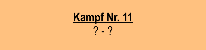 Kampf Nr. 11 ? - ?