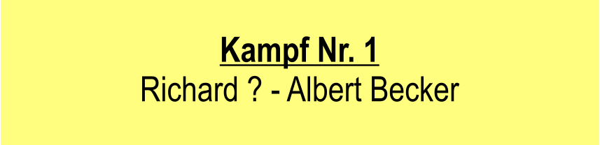 Kampf Nr. 1  Richard ? - Albert Becker