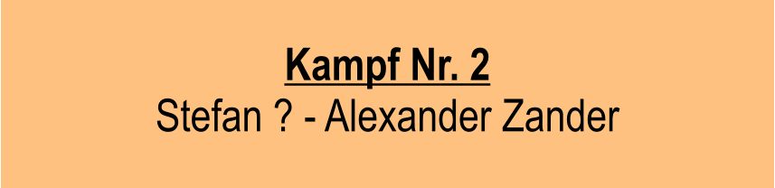 Kampf Nr. 2  Stefan ? - Alexander Zander
