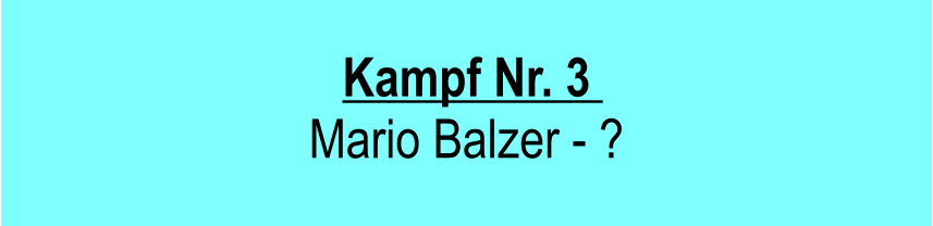 Kampf Nr. 3   Mario Balzer - ?