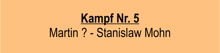 Kampf Nr. 5 Martin ? - Stanislaw Mohn