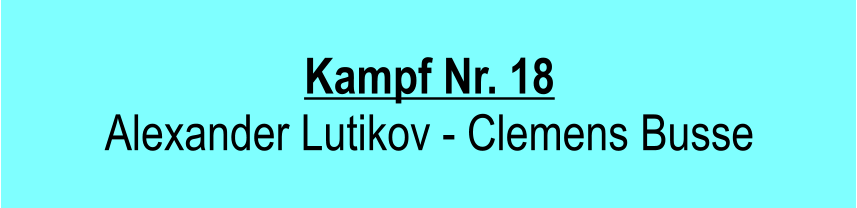Kampf Nr. 18 Alexander Lutikov - Clemens Busse