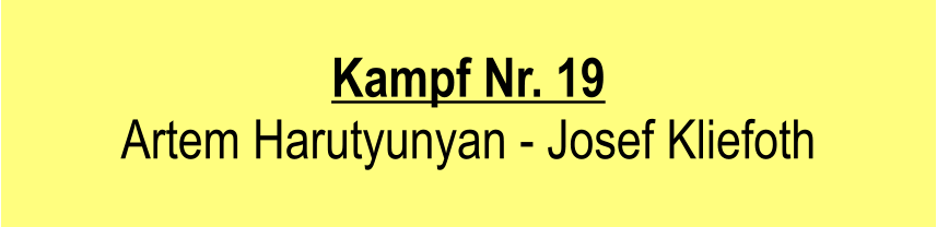 Kampf Nr. 19  Artem Harutyunyan - Josef Kliefoth