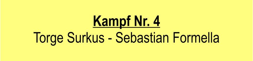 Kampf Nr. 4  Torge Surkus - Sebastian Formella