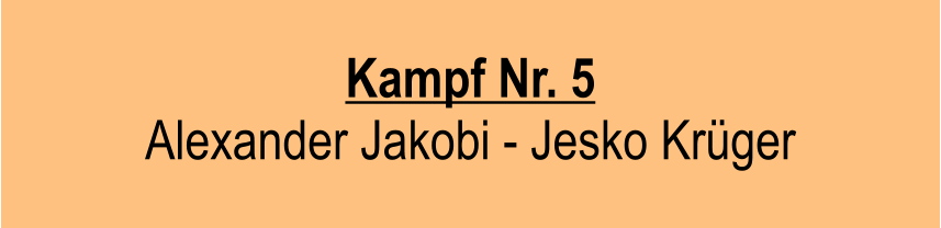 Kampf Nr. 5  Alexander Jakobi - Jesko Krger