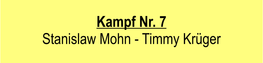 Kampf Nr. 7  Stanislaw Mohn - Timmy Krger