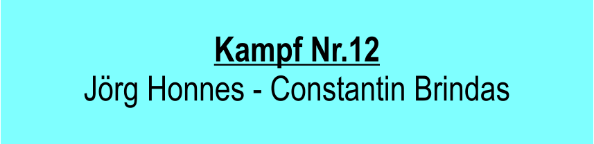 Kampf Nr.12  Jrg Honnes - Constantin Brindas