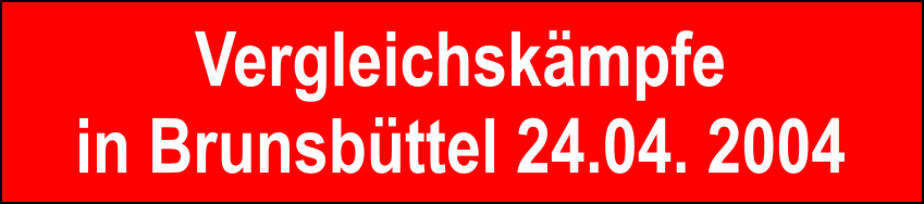 Vergleichskmpfe in Brunsbttel 24.04. 2004
