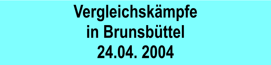 Vergleichskmpfe in Brunsbttel 24.04. 2004